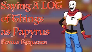Saying A LOT of Things as Papyrus (Bonus Requests)