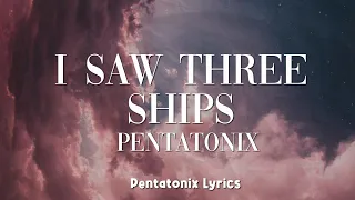 Pentatonix - I Saw Three Ships (Lyrics)