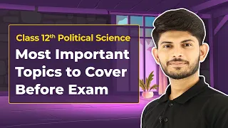 Class 12 Political Science Most Important Topics Before Exams Strategy 2022-23