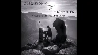 OLEG BYONIC VS MICHAEL FK MELODIC MIX COMPILATION