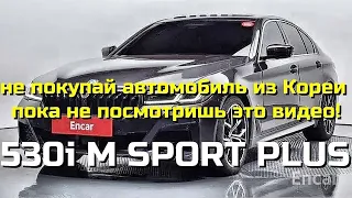 BMW 530I (G30) M SPORT PLUS. НЕ ПОКУПАЙ АВТОМОБИЛЬ ИЗ КОРЕИ НЕ ОСМОТРЕВ ЕГО САМ!