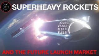 Superheavy Rockets and the Future of the Launch Market!