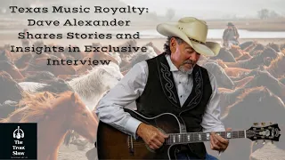 Texas Music Royalty: Dave Alexander Shares Stories and Insights in Exclusive Interview