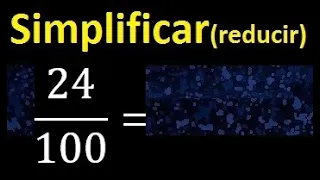 simplificar 24/100 simplificado, reducir fracciones a su minima expresion simple irreducible