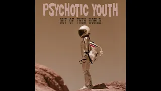 Psychotic Youth - Out of this world