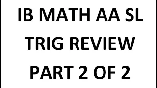 IB Math AA SL: Trig Review (Part 2 of 2, Trigonometry, Analysis and Approaches)