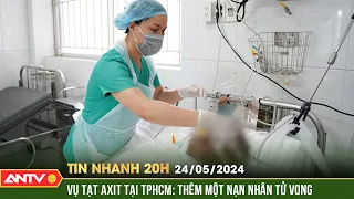 Tin nhanh 20h ngày 24/5: Thêm 1 người tử vong trong vụ tạt axit kinh hoàng tại TP.HCM | ANTV