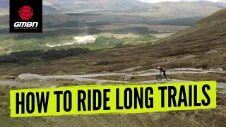 How To Ride Long Trails On Your Mountain Bike | Skills For Long Downhill MTB Runs