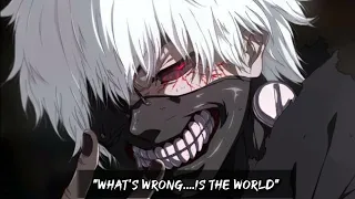 "Tokyo Ghoul" "What's wrong...is the world" :- (Kaneki Quotes)