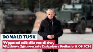 Donald Tusk - Wypowiedź dla mediów, Wojskowe Zgrupowanie Zadaniowe Podlasie, 11.05.2024