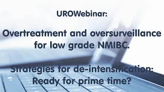 UROwebinar: Overtreatment and oversurveillance for low grade NMIBC