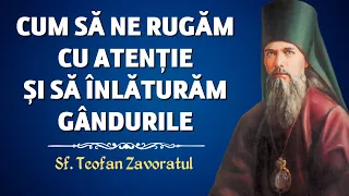 Cum să ne rugam cu atenție și să înlăturăm gândurile – Sf. Teofan Zăvorâtul