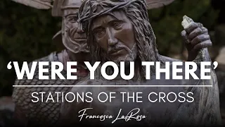 Were You There - Stations of the Cross Version | Francesca LaRosa