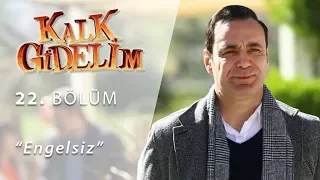 Kalk Gidelim Engelsiz 22.Bölüm