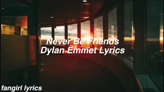 Never Be Friends || Dylan Emmet Lyrics