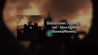 Skibidi toilet ost - Slow light. (Slowed + Reverb)