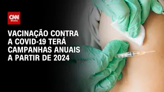 Vacinação contra a Covid-19 terá campanhas anuais a partir de 2024 | LIVE CNN