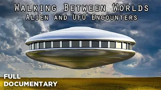 Walking Between Worlds - Aliens and UFO Encounters (Part 2)