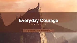 Courage in the Crucible #2: Everyday Courage | Joshua 2:1-24