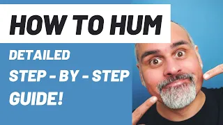 How To Hum - DETAILED  [Step - By - Step Guide]