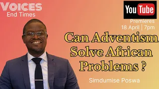 CAN ADVENTISM SOLVE AFRICAN PROBLEMS? | SOUL WINNERS | SIMDUMISE POSWA