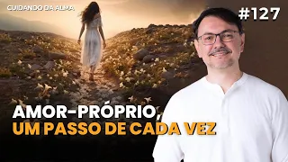 EPISÓDIO - 127 –  Amor-Próprio, um passo de cada vez.