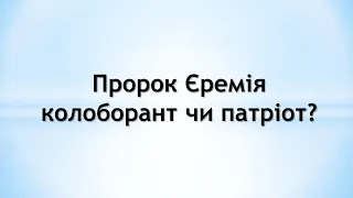 Пророк Єремія колоборант чи патріот?