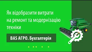 Як відобразити витрати на ремонт та модернізацію техніки в "BAS АГРО  Бухгалтерія"