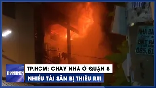 Cháy nhà ở quận 8, người dân hoảng sợ, nhiều tài sản bị thiêu rụi