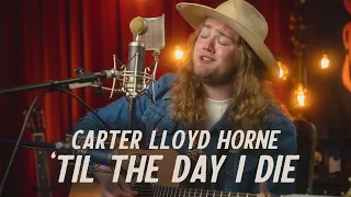 Carter Lloyd Horne - 'Til The Day I Die