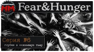 ГЛУБЖЕ В ОСЯЗАЕМУЮ ТЬМУ | Прохождение Fear & Hunger - №6