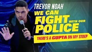 "We Can Fight With Our Police" - Trevor Noah - (There's A Gupta On My Stoep)