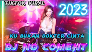 DJ NO COMMENT VIRAL TIKTOK TERBARU 2023 | KU BUKAN DOKTER CINTA