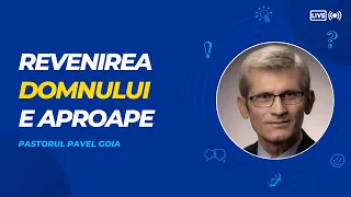 Pavel Goia: Revenirea Domnului e Aproape!