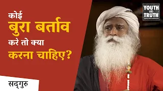 कोई बुरा बर्ताव करे तो क्या करना चाहिए? | Sadhguru Hindi