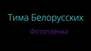 Lyrics - Тима Белорусских - Фотоплёнка