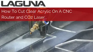 How To Cut Clear Acrylic On A CNC Router and CO2 Laser | Laguna Tools