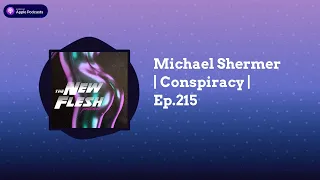 The New Flesh - Michael Shermer | Conspiracy | Ep.215