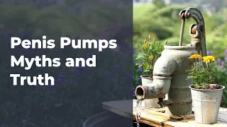 Penis Pumps - Myths and Truth