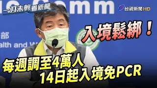 鬆綁！每週入境調至4萬人、14日起入境免PCR【一刀未剪看新聞】