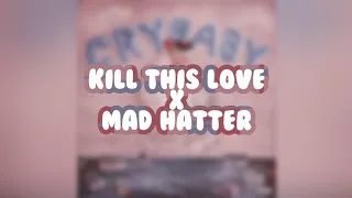Melanie Martinez, Blackpink | Kill This Love X Mad Hatter Mashup