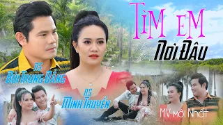 MV MỚI TÌM EM NƠI ĐÂU / BÙI TRUNG ĐẲNG - MINH TUYỀN / càng xem càng mê