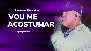 VOU ME ACOSTUMAR - ROGERINHO | BREGADEIRA ROMÂNTICA 2021