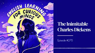 #270 | The Inimitable Charles Dickens