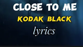 Kodak Black - Close To Me (Official Lyrics Video)