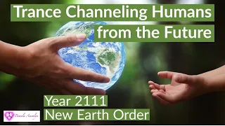 Trance Channeling Humans from the Future -New Earth Order-Year 2111- What is the Origin of Humans?