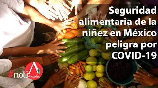 Seguridad alimentaria de la niñez en México peligra por COVID-19