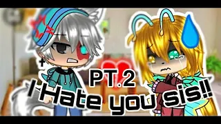 I HATE YOU SIS/PT.2  (READ DESC)