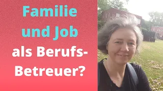 Job und Familie als Berufsbetreuer - wie gut ist das zu vereinbaren?