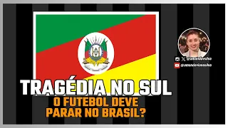 TRAGÉDIA NO RIO GRANDE DO SUL | O FUTEBOL DEVE PARAR NO BRASIL?